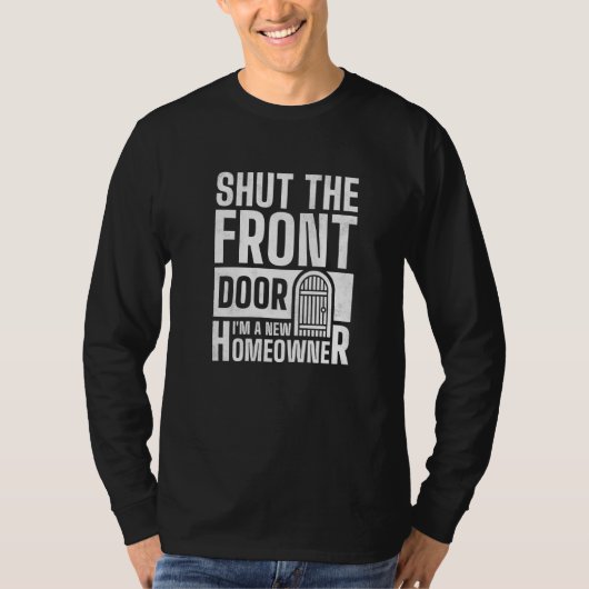 Shut The Front Door I'm A New Homeowner Housewarmi T-shirt (Voorkant)
