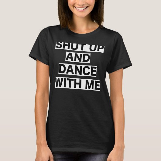 Shut Up And Dance With Me T Shirt (Voorkant)