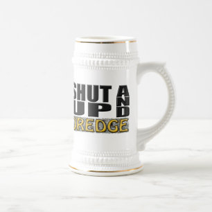 "SHUT UP AND DREDGE" (Dredger) Bierpul