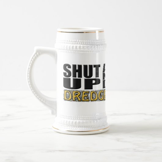 "SHUT UP AND DREDGE" (Dredger) Bierpul (Links)