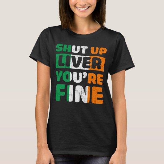 Shut Up Liver You Are Fine St Patricks Day Irish F T-shirt (Voorkant)