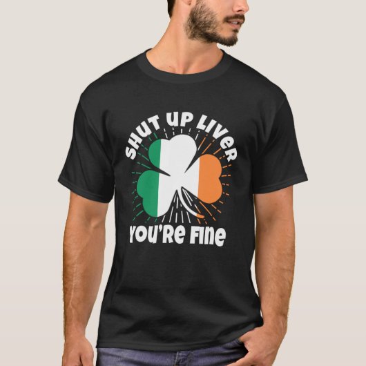 Shut Up Liver You re Fine St Patrick s Day Beer Dr T-shirt (Voorkant)