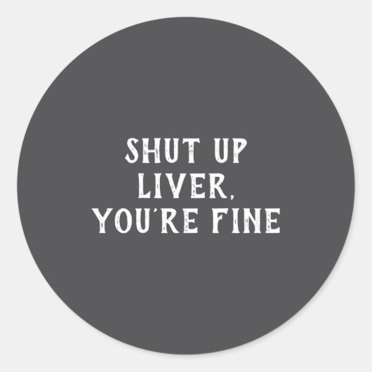 Shut Up Liver Youre Fine Drinking Humor Ronde Sticker (Voorkant)