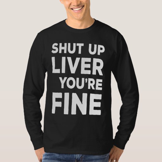 Shut Up Liver You're Fine  Drinking T-shirt (Voorkant)