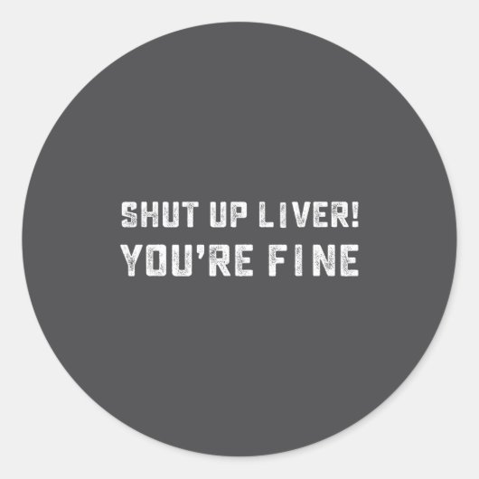 Shut Up Liver You're Fine _ Funny Drinking Quotes  Ronde Sticker (Voorkant)