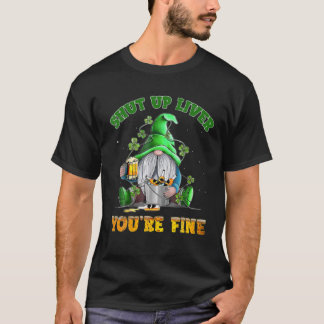 Shut Up Liver You're Fine Gnomes Drinking St Patri T-shirt