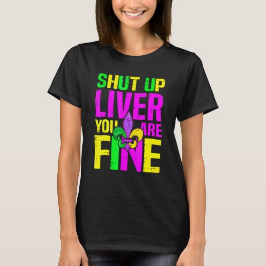 Shut Up Liver You're Fine Mardi Gras Funny Alcohol T-shirt (Voorkant)