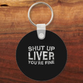 Shut Up Liver You're Fine Shirt Funny Men Women Dr Sleutelhanger (Voorkant)