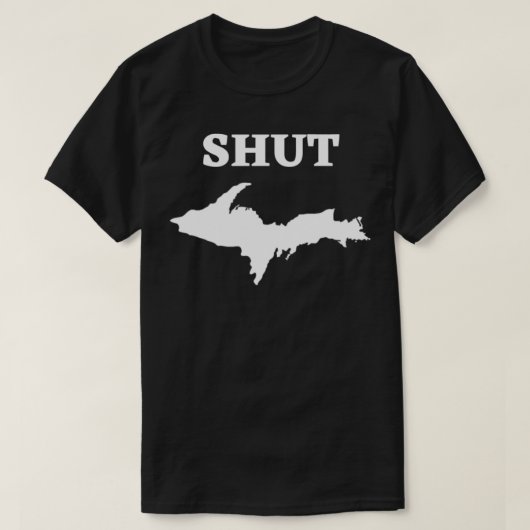 Shut UP Upper Peninsula Yooper Michigan U T-shirt (Design voorkant)