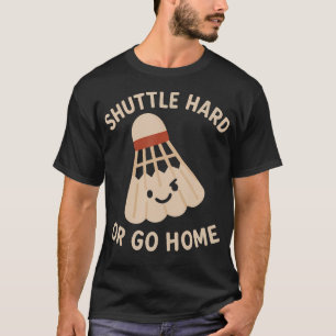 Shuttle Hard Of Ga Naar Huis  Grappige Badminton C T-shirt