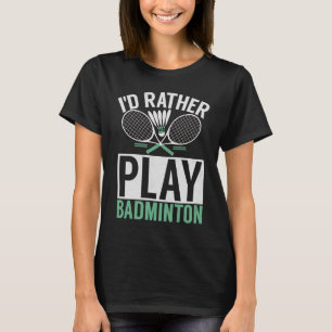 Shuttlecock gezegde Ik speel liever mannen badmint T-shirt