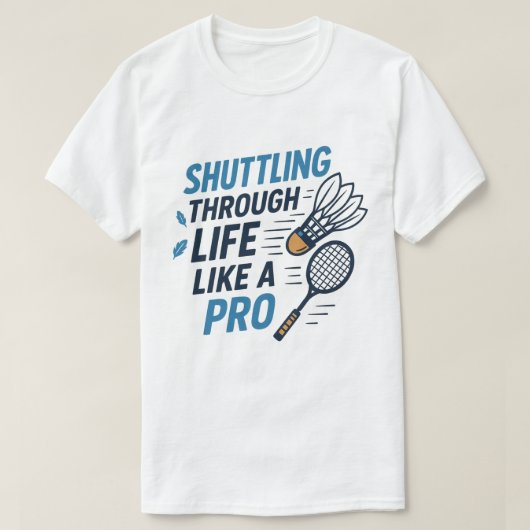 Shuttling door het leven als een pro badminton t-shirt (Design voorkant)
