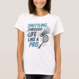 Shuttling door het leven als een pro badminton t-shirt