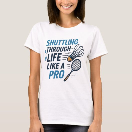 Shuttling door het leven als een pro badminton t-shirt (Voorkant)