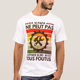 Si papa ne peut pas le réparer alors on est foutus t-shirt
