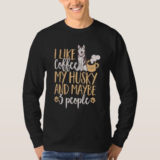 Siberian Husky Dog I Like Coffee My Husky And Mayb T-shirt (Voorkant)