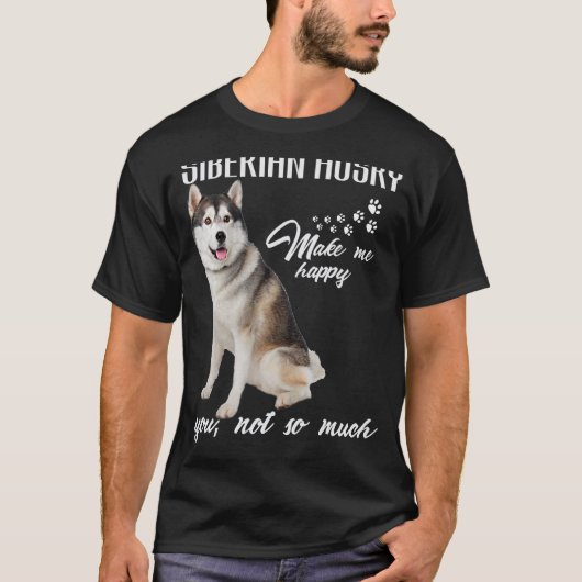 Siberian husky Make Me Happy You Not So Much Dog L T-shirt (Voorkant)