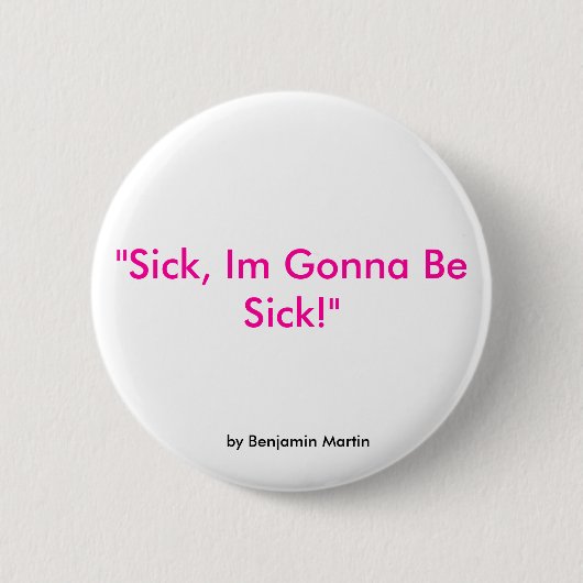 "Sick, ik word ziek!", van Benjamin Martin. Ronde Button 5,7 Cm (Voorkant)
