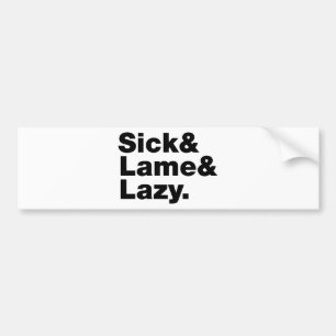 Sick & Lame & Lazy. Bumpersticker
