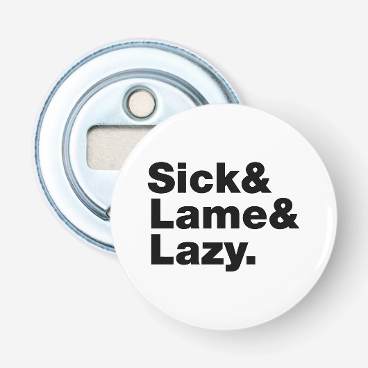 Sick & Lame & Lazy. Button Flesopener (Voorkant)