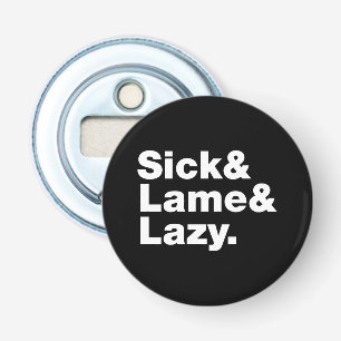 Sick & Lame & Lazy. Button Flesopener
