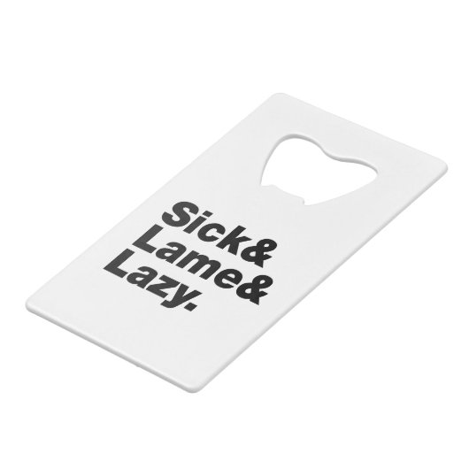 Sick & Lame & Lazy. Creditkaart Flessenopener (Voorkant Gekanteld)
