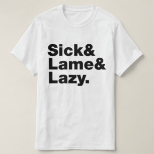 Sick & Lame & Lazy. T-shirt