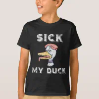 Sick my duck cheap t shirt