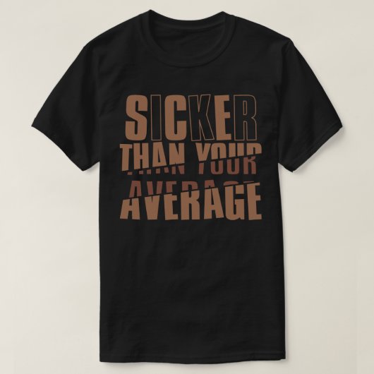 Sicker dan uw gemiddelde t-shirt (Design voorkant)