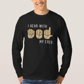 Sign Language Hear With My Eyes ASL Teacher Hand S T-shirt