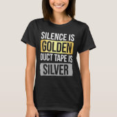 Silence Is Golden But Duct Tape Is Silver Sarcasti T-shirt (Voorkant)