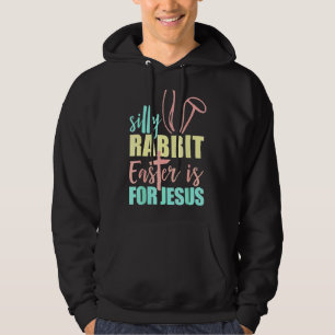 Silly Rabbit Easter Is For Jesus Christians Easter Hoodie