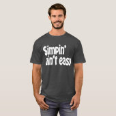 Simpin' Ain't Easy T-shirt (Voorkant volledig)