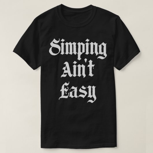 Simping Ain't Easy Funny Simp Streamer T-shirt (Design voorkant)