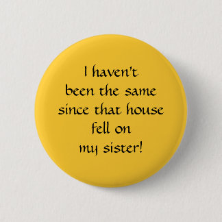 ...sinds dat huis op mijn zus viel! ronde button 5,7 cm