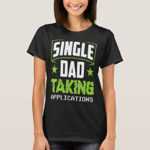 Single Dad Taking Applications Parent Lone Father T-shirt