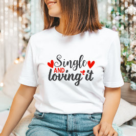 Single en Loving It Funny Anti-Valentijns's Gift T-shirt