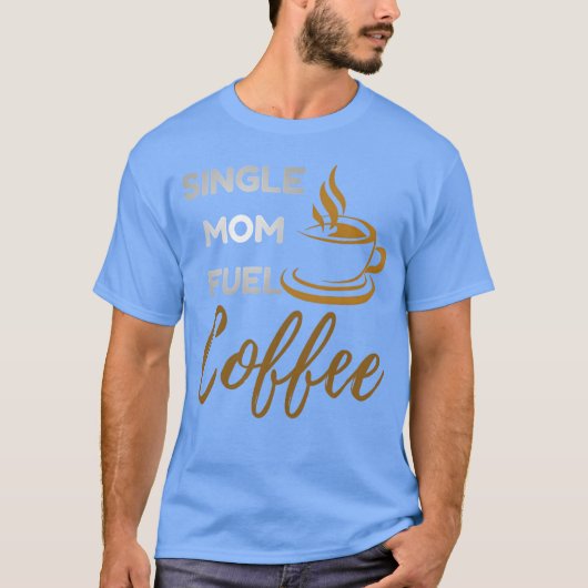 Single Mom Fuel Coffee Funny Empowering Mom Quo gi T-shirt (Voorkant)
