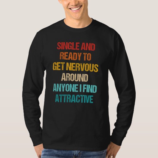 Single Ready To Get Nervous Around Anyone I Find A T-shirt (Voorkant)