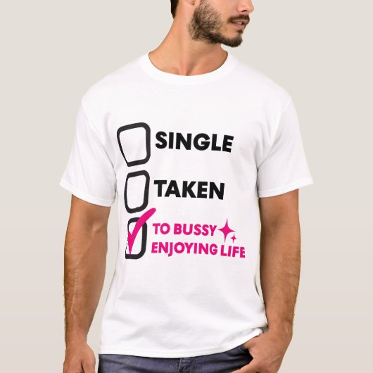 Single Taken To Bussy Enjoying Life T-shirt (Voorkant)