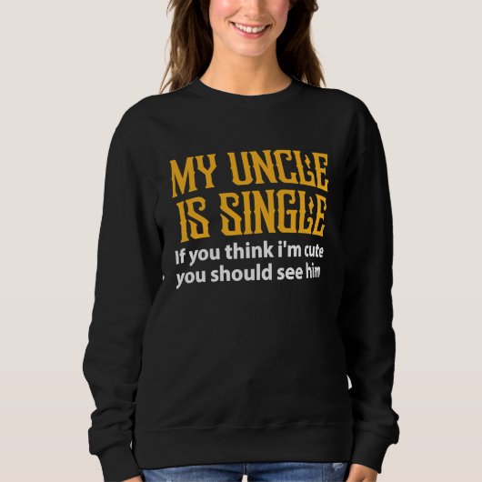Single Uncle  My Uncle Is Single If You Think I'm  Trui (Voorkant)