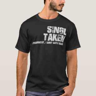 SinglTakeIx27m Pharmacist I Donx27t Date Losers T-shirt