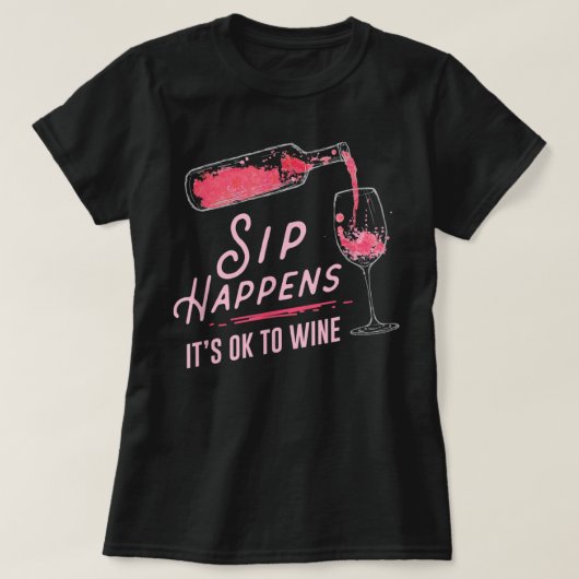 Sip Happens It Is Ok To Wine T-Shirt (Design voorkant)