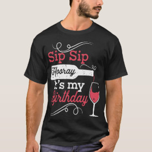 sip sip horay is mijn verjaardagswijnt t-shirts