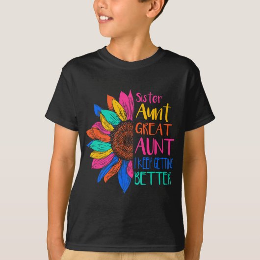 Sister Aunt Great Aunt I Just Keep Getting Better  T-shirt (Voorkant)