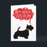 Sister-in-law Verjaardag met Silhouette Scottish Kaart<br><div class="desc">Sister-in-law Verjaardag met Silhouette Schotse Terriër - Scottie Dog. Een uniek ontwerp van een Scottie Dog met zijn kleine geplakte kraag en gedachtenbubbel met harten en sentiment,  een simplistisch ontwerp dat stijlvol en tijdloos is en zeker een glimlach op elk gezicht tovert.</div>