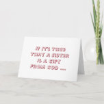 Sister Is Gift From God, Birthday, red & white. Kaart<br><div class="desc">A white background featuring red and white text,  on this sweet,  funny,  birthday greeting for a sister or brother. My Funny Mind Greetings.</div>