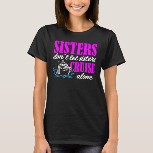 Sisters Dont Let Sisters Cruise Alone Cruise Vacat T-shirt (Voorkant)