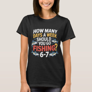 Six Seven Angler Life – Hoeveel dagen per week vis T-shirt