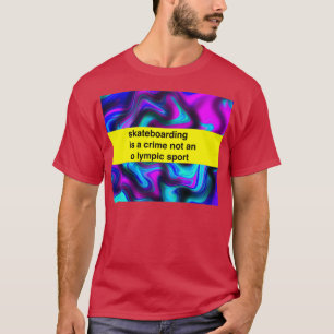 skateboarden is een misdaad en geen lymfsportTShi T-shirt